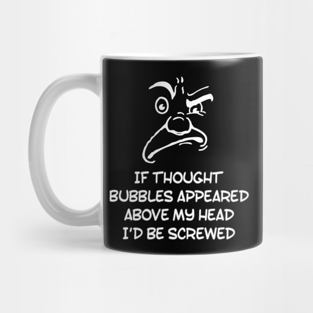 Funny If Thought Bubbles Appeared Above My Head I'd Be Screwed Sarcastic Saying by egcreations